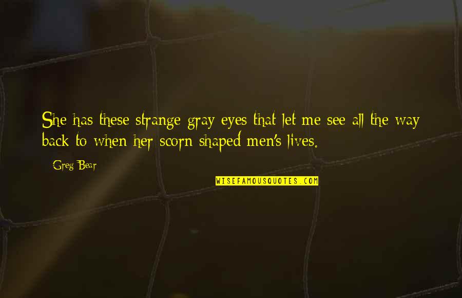 Gray Eyes Quotes By Greg Bear: She has these strange gray eyes that let