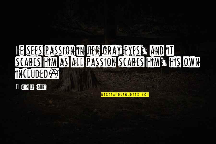 Gray Eyes Quotes By John Le Carre: He sees passion in her gray eyes, and