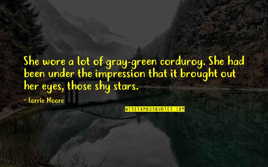 Gray Eyes Quotes By Lorrie Moore: She wore a lot of gray-green corduroy. She