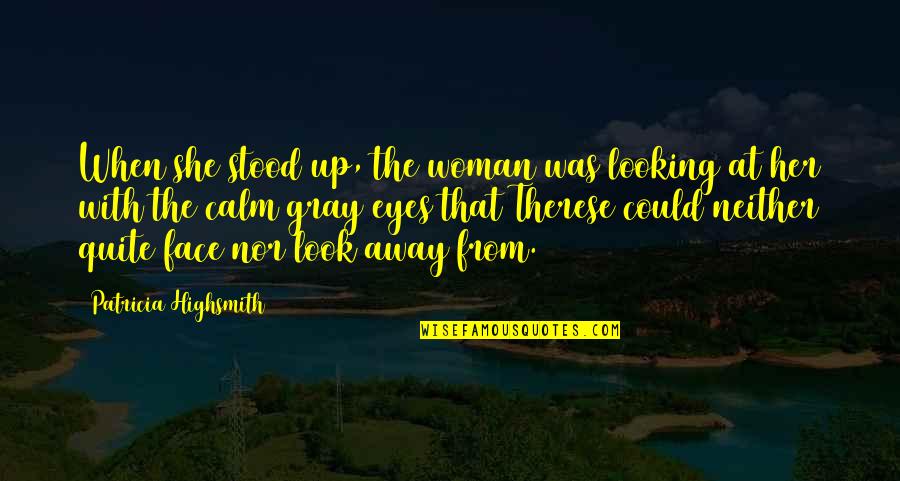 Gray Eyes Quotes By Patricia Highsmith: When she stood up, the woman was looking