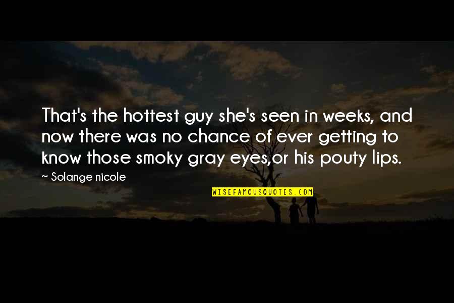 Gray Eyes Quotes By Solange Nicole: That's the hottest guy she's seen in weeks,
