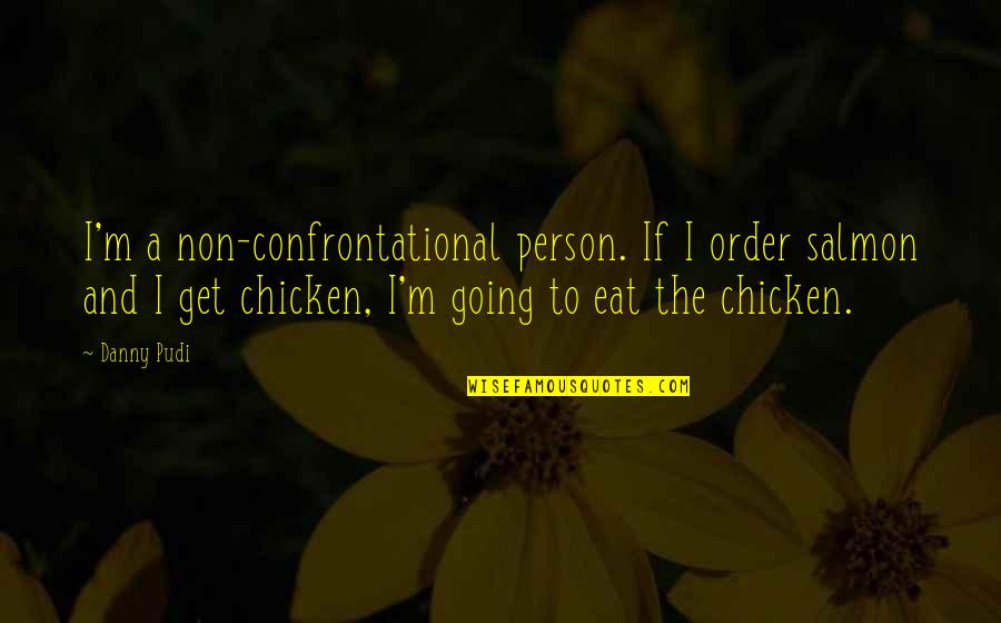 Gray Garden Quotes By Danny Pudi: I'm a non-confrontational person. If I order salmon