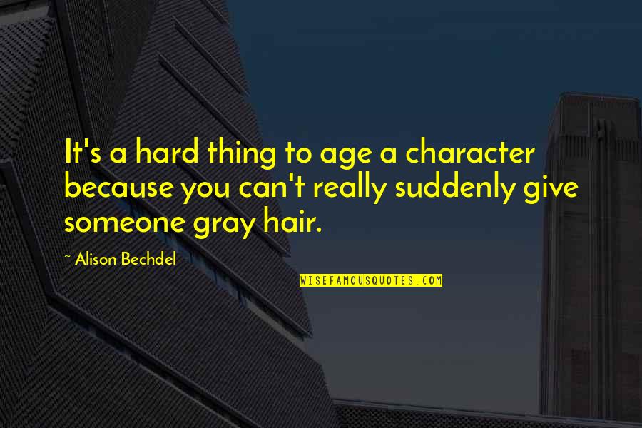 Gray Hair Quotes By Alison Bechdel: It's a hard thing to age a character