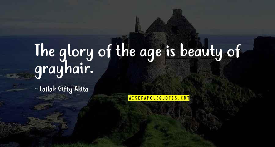 Gray Hair Quotes By Lailah Gifty Akita: The glory of the age is beauty of
