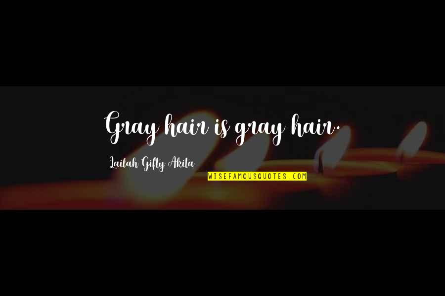 Gray Hair Quotes By Lailah Gifty Akita: Gray hair is gray hair.