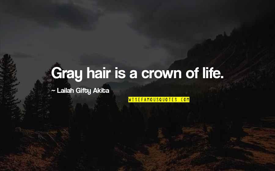 Gray Hair Quotes By Lailah Gifty Akita: Gray hair is a crown of life.
