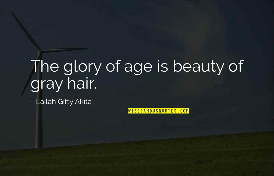 Gray Hair Quotes By Lailah Gifty Akita: The glory of age is beauty of gray