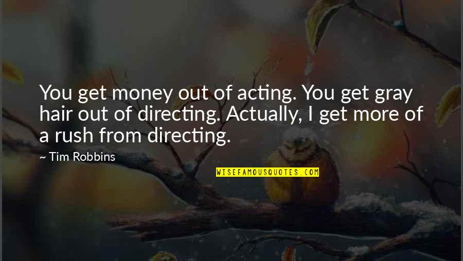 Gray Hair Quotes By Tim Robbins: You get money out of acting. You get