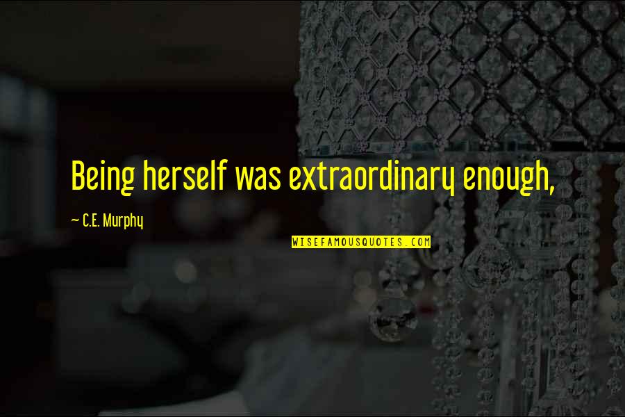 Gray Headers Quotes By C.E. Murphy: Being herself was extraordinary enough,