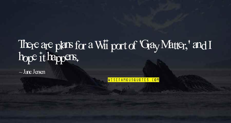 Gray Matter Quotes By Jane Jensen: There are plans for a Wii port of