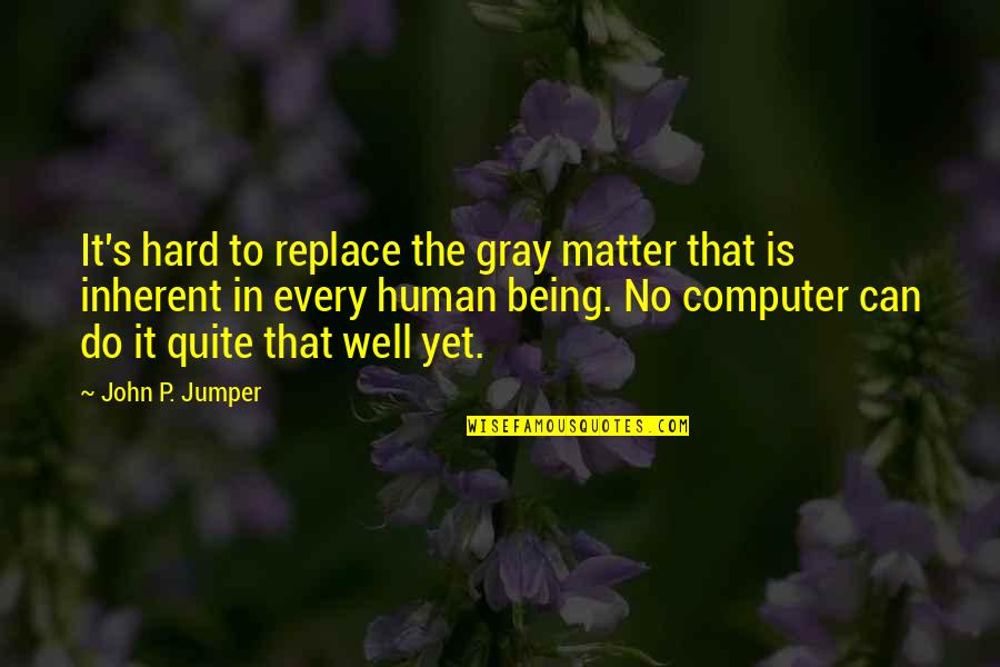 Gray Matter Quotes By John P. Jumper: It's hard to replace the gray matter that Gray Matter Quotes By John P. Jumper: It's hard to replace the gray matter that