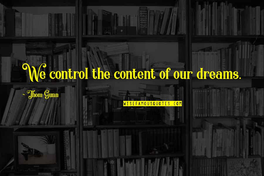 Gray Quote Quotes By Thom Gunn: We control the content of our dreams. Gray Quote Quotes By Thom Gunn: We control the content of our dreams.
