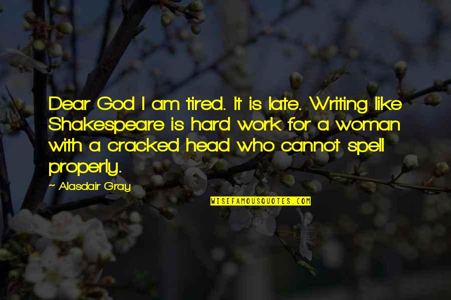 Gray Work Quotes By Alasdair Gray: Dear God I am tired. It is late.