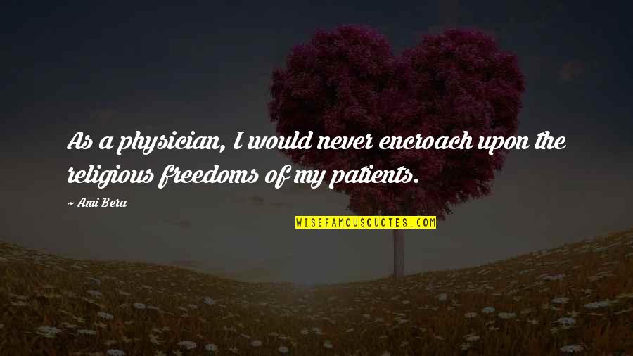 Graybar St Quotes By Ami Bera: As a physician, I would never encroach upon