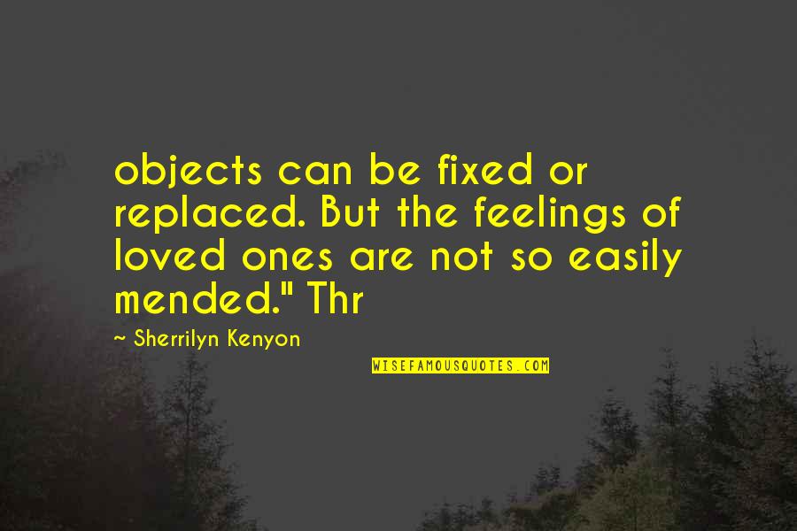 Graycie Harmon Quotes By Sherrilyn Kenyon: objects can be fixed or replaced. But the