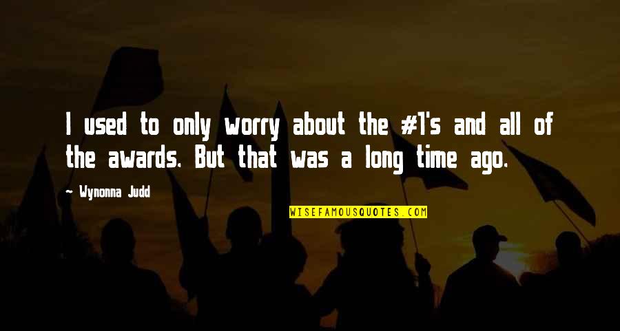 Graycie Harmon Quotes By Wynonna Judd: I used to only worry about the #1's