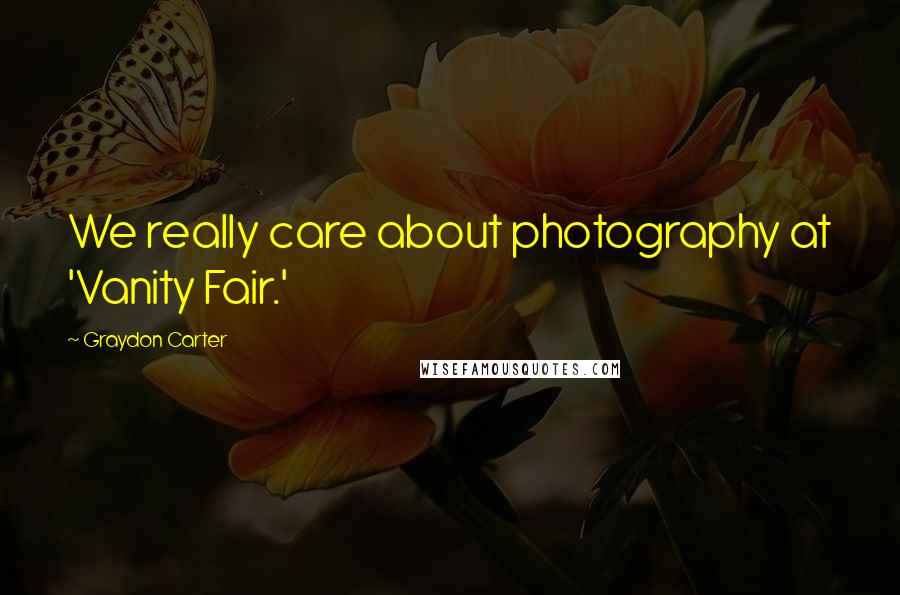 Graydon Carter quotes: We really care about photography at 'Vanity Fair.'