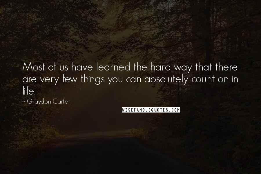 Graydon Carter quotes: Most of us have learned the hard way that there are very few things you can absolutely count on in life.