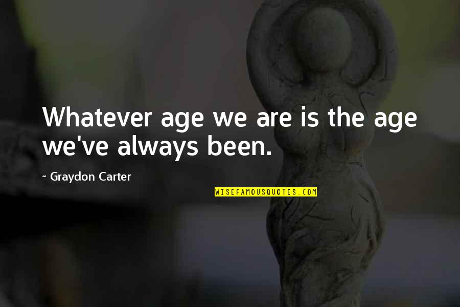 Graydon Carter Quotes By Graydon Carter: Whatever age we are is the age we've