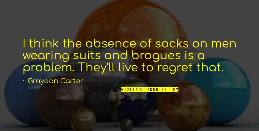 Graydon Carter Quotes By Graydon Carter: I think the absence of socks on men