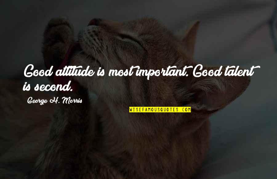 Graydons Crossings Quotes By George H. Morris: Good attitude is most important. Good talent is Graydons Crossings Quotes By George H. Morris: Good attitude is most important. Good talent is