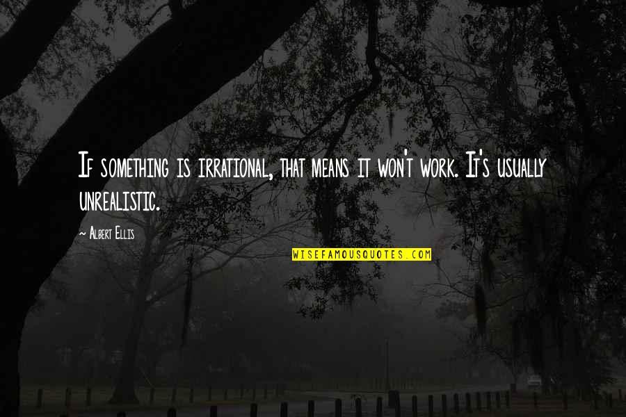 Graydons Tire Quotes By Albert Ellis: If something is irrational, that means it won't