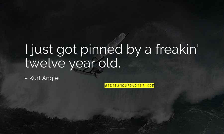 Graydons Tire Quotes By Kurt Angle: I just got pinned by a freakin' twelve Graydons Tire Quotes By Kurt Angle: I just got pinned by a freakin' twelve