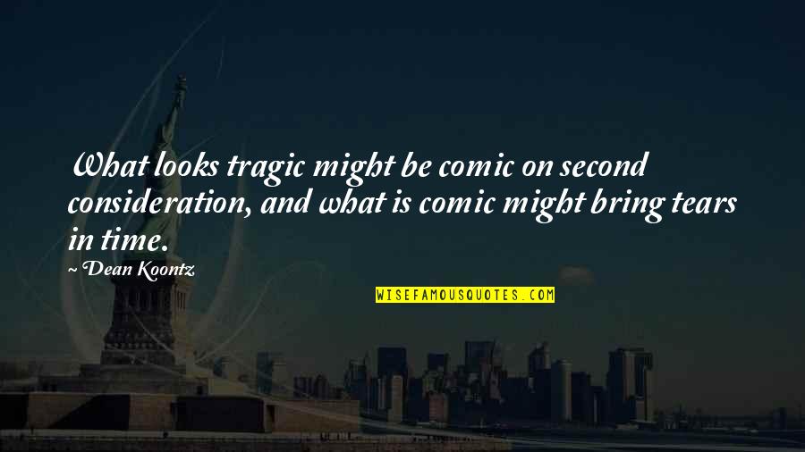 Grayes Inne Quotes By Dean Koontz: What looks tragic might be comic on second Grayes Inne Quotes By Dean Koontz: What looks tragic might be comic on second