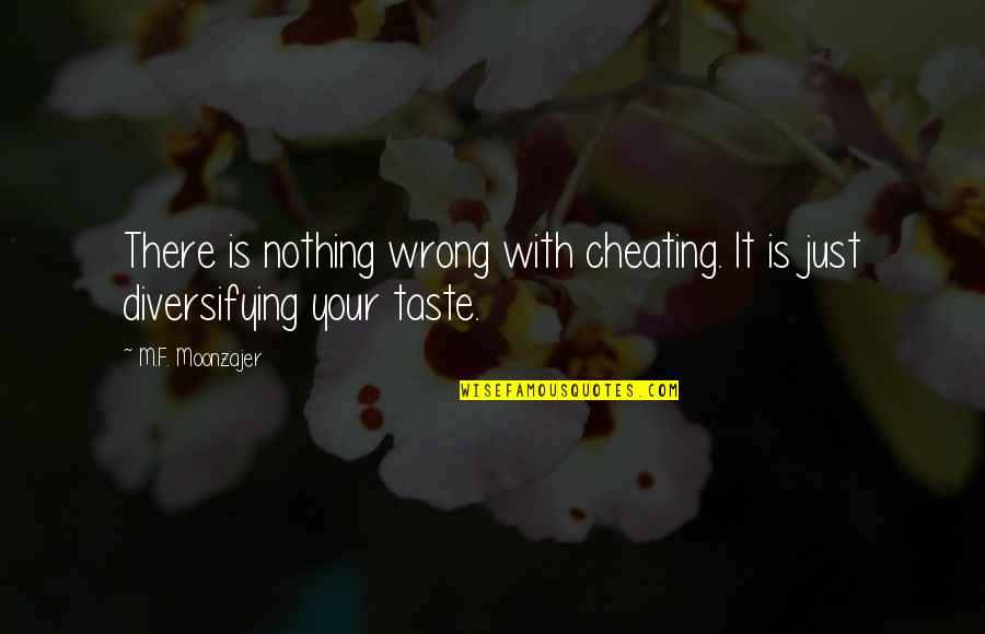 Grayg Quotes By M.F. Moonzajer: There is nothing wrong with cheating. It is