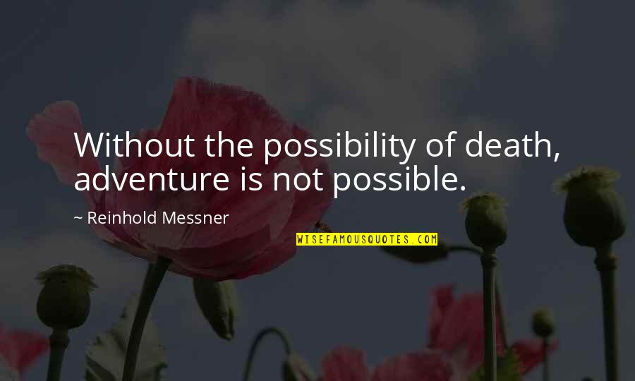 Grayg Quotes By Reinhold Messner: Without the possibility of death, adventure is not Grayg Quotes By Reinhold Messner: Without the possibility of death, adventure is not
