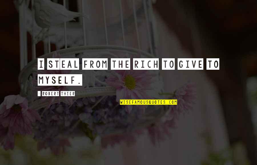 Grayhawk Hoa Quotes By Robert Thier: I steal from the rich to give to