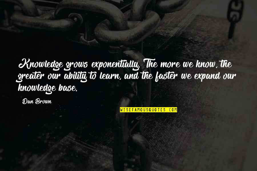 Grayly Quotes By Dan Brown: Knowledge grows exponentially. The more we know, the