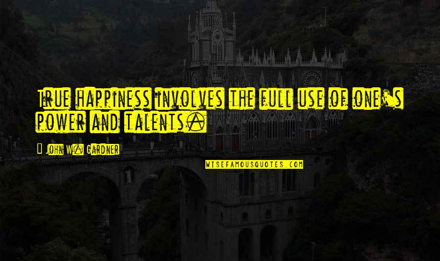 Grayly Quotes By John W. Gardner: True happiness involves the full use of one's