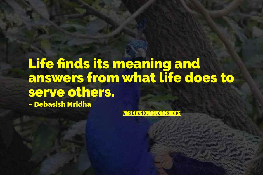 Graylyn Hotel Quotes By Debasish Mridha: Life finds its meaning and answers from what
