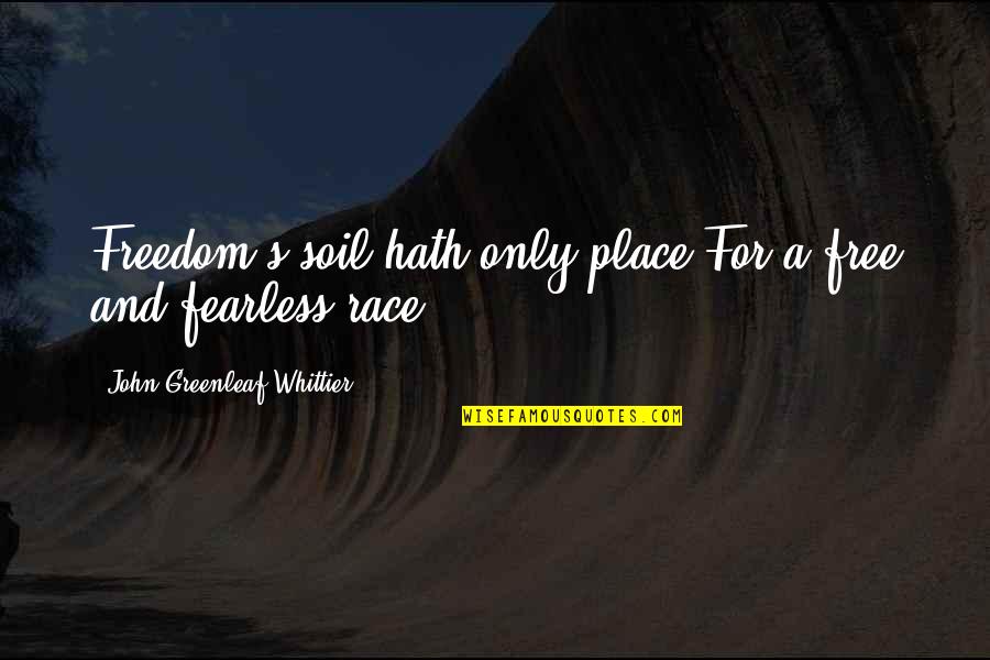 Graymalkin Media Quotes By John Greenleaf Whittier: Freedom's soil hath only place For a free Graymalkin Media Quotes By John Greenleaf Whittier: Freedom's soil hath only place For a free
