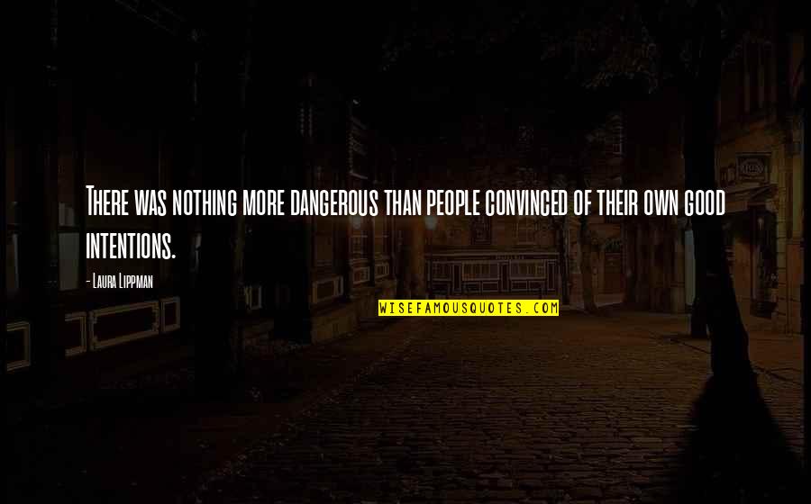 Graymoor Monastery Quotes By Laura Lippman: There was nothing more dangerous than people convinced Graymoor Monastery Quotes By Laura Lippman: There was nothing more dangerous than people convinced