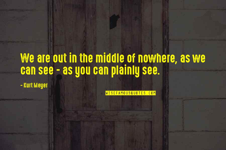 Grayness Under Eyes Quotes By Kurt Meyer: We are out in the middle of nowhere,