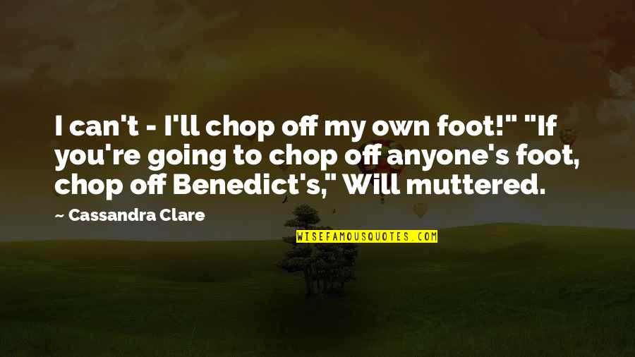 Gray's Quotes By Cassandra Clare: I can't - I'll chop off my own