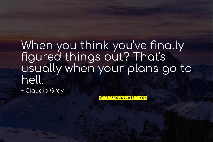 Gray's Quotes By Claudia Gray: When you think you've finally figured things out?