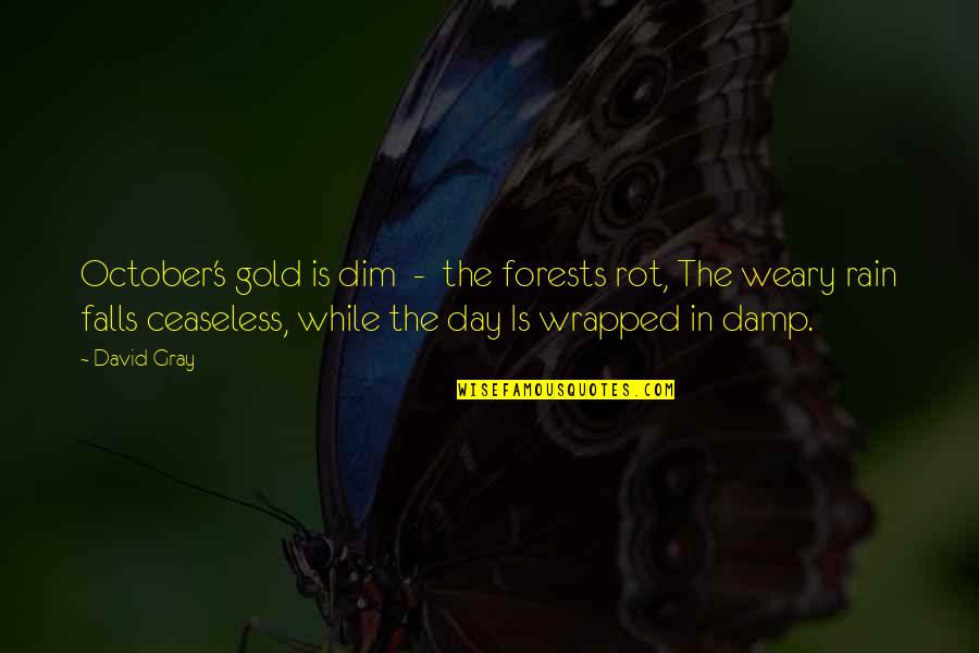 Gray's Quotes By David Gray: October's gold is dim - the forests rot,
