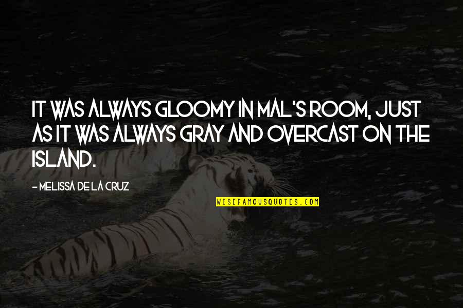 Gray's Quotes By Melissa De La Cruz: It was always gloomy in Mal's room, just