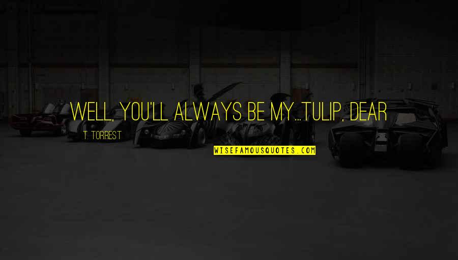 Grayscale Coloring Quotes By T. Torrest: Well, you'll always be my...Tulip, dear