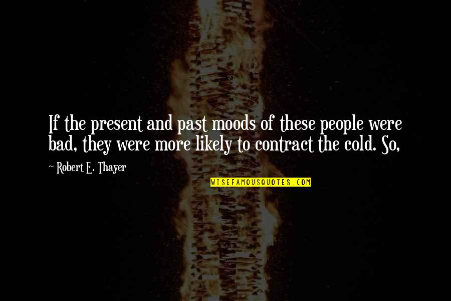 Graysen Christopher Quotes By Robert E. Thayer: If the present and past moods of these