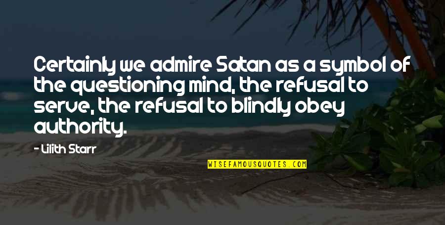 Graysen Pinder Quotes By Lilith Starr: Certainly we admire Satan as a symbol of Graysen Pinder Quotes By Lilith Starr: Certainly we admire Satan as a symbol of