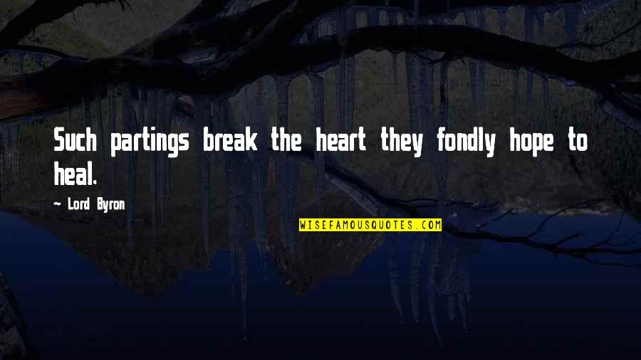 Graysen Pinder Quotes By Lord Byron: Such partings break the heart they fondly hope