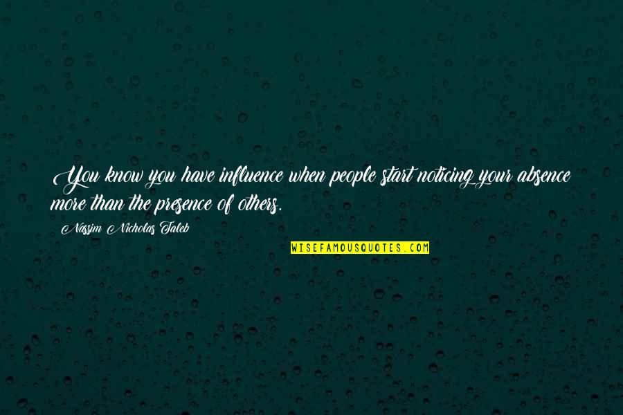 Graysen Pinder Quotes By Nassim Nicholas Taleb: You know you have influence when people start Graysen Pinder Quotes By Nassim Nicholas Taleb: You know you have influence when people start