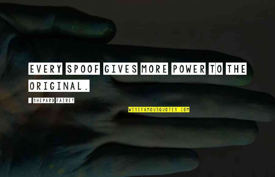 Grayshott Manor Quotes By Shepard Fairey: Every spoof gives more power to the original. Grayshott Manor Quotes By Shepard Fairey: Every spoof gives more power to the original.