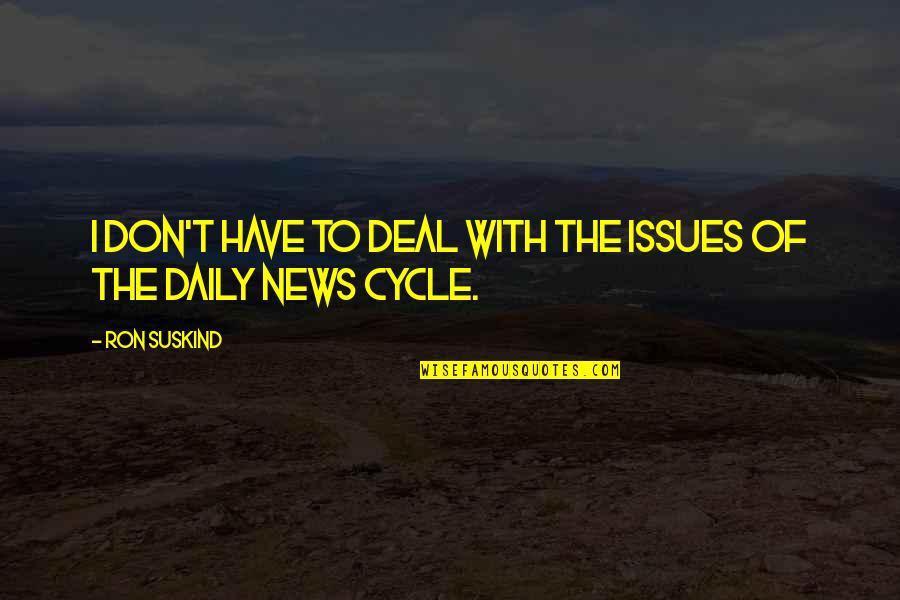 Grayshott Quotes By Ron Suskind: I don't have to deal with the issues