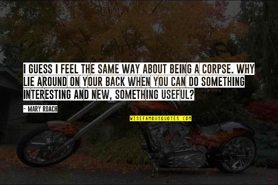 Grayson Crowne Quotes By Mary Roach: I guess I feel the same way about Grayson Crowne Quotes By Mary Roach: I guess I feel the same way about