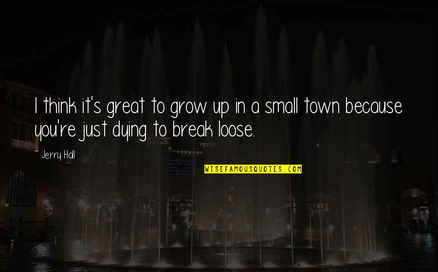 Grayson Mccall Quote Quotes By Jerry Hall: I think it's great to grow up in Grayson Mccall Quote Quotes By Jerry Hall: I think it's great to grow up in